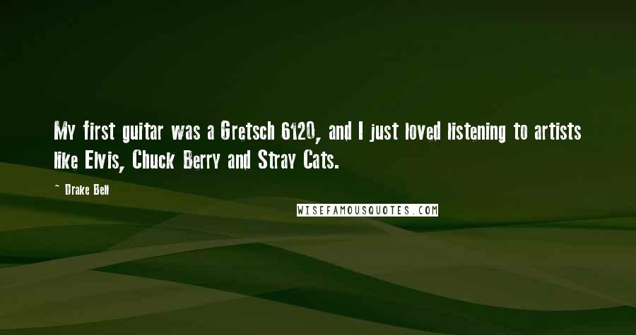 Drake Bell Quotes: My first guitar was a Gretsch 6120, and I just loved listening to artists like Elvis, Chuck Berry and Stray Cats.