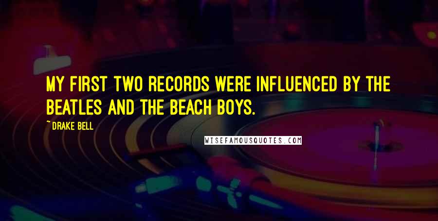 Drake Bell Quotes: My first two records were influenced by the Beatles and the Beach Boys.