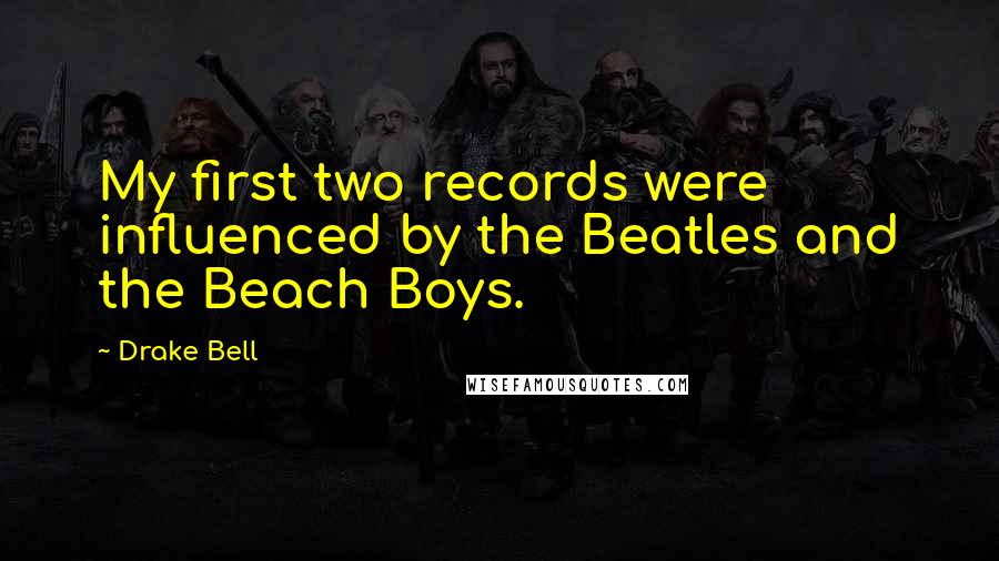 Drake Bell Quotes: My first two records were influenced by the Beatles and the Beach Boys.