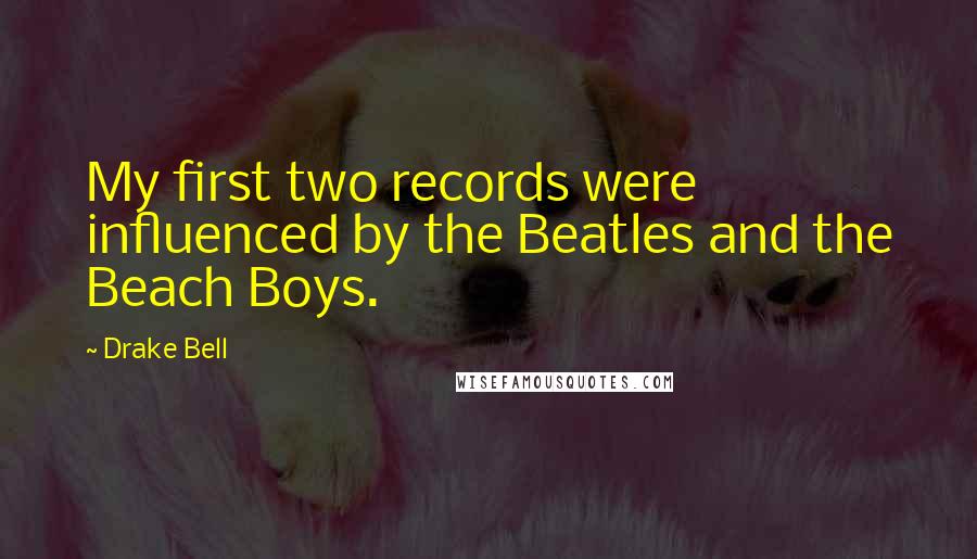Drake Bell Quotes: My first two records were influenced by the Beatles and the Beach Boys.