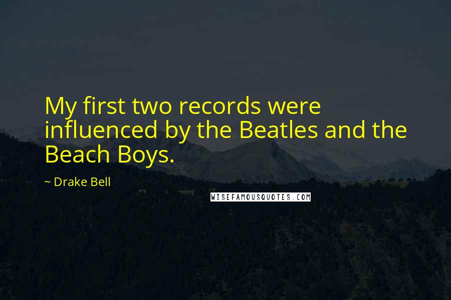 Drake Bell Quotes: My first two records were influenced by the Beatles and the Beach Boys.