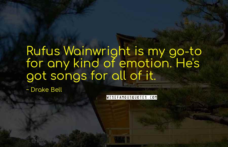 Drake Bell Quotes: Rufus Wainwright is my go-to for any kind of emotion. He's got songs for all of it.