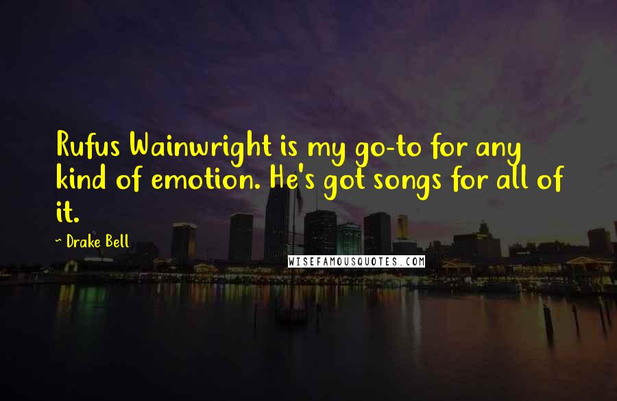 Drake Bell Quotes: Rufus Wainwright is my go-to for any kind of emotion. He's got songs for all of it.