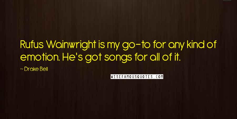 Drake Bell Quotes: Rufus Wainwright is my go-to for any kind of emotion. He's got songs for all of it.