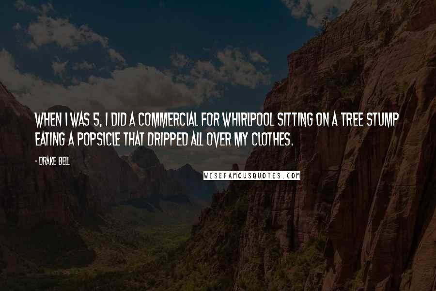 Drake Bell Quotes: When I was 5, I did a commercial for Whirlpool sitting on a tree stump eating a popsicle that dripped all over my clothes.