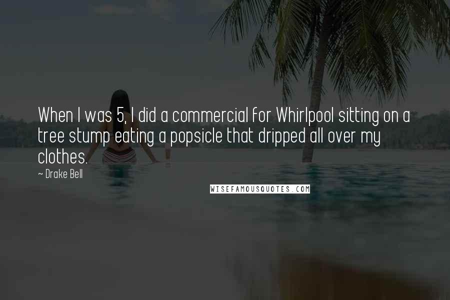 Drake Bell Quotes: When I was 5, I did a commercial for Whirlpool sitting on a tree stump eating a popsicle that dripped all over my clothes.