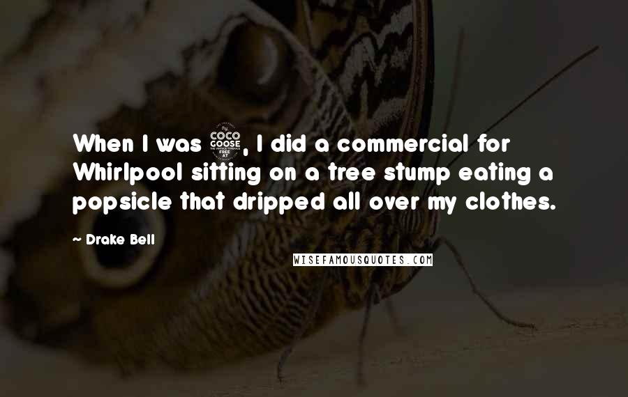 Drake Bell Quotes: When I was 5, I did a commercial for Whirlpool sitting on a tree stump eating a popsicle that dripped all over my clothes.