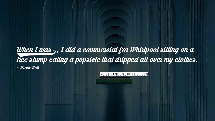 Drake Bell Quotes: When I was 5, I did a commercial for Whirlpool sitting on a tree stump eating a popsicle that dripped all over my clothes.