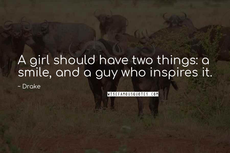 Drake Quotes: A girl should have two things: a smile, and a guy who inspires it.