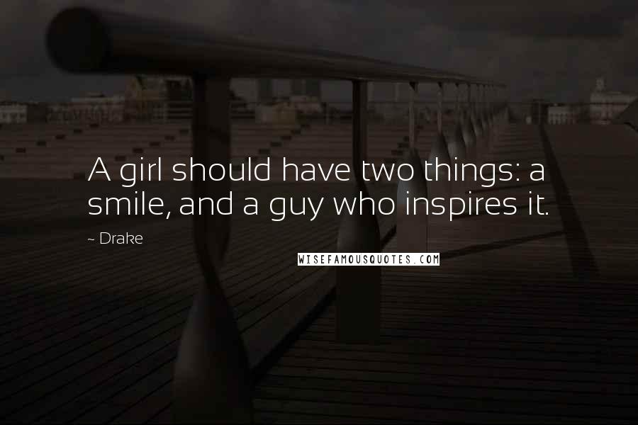 Drake Quotes: A girl should have two things: a smile, and a guy who inspires it.
