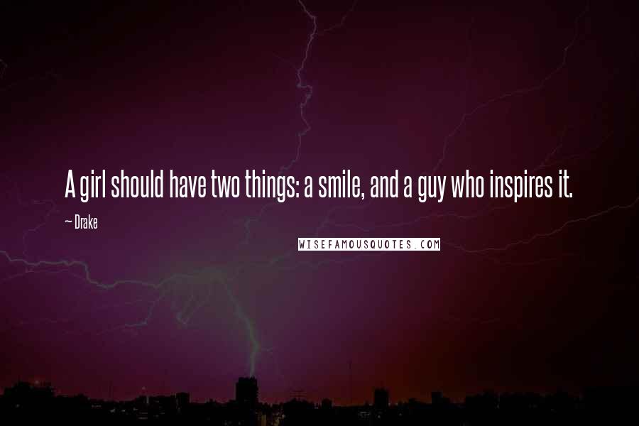 Drake Quotes: A girl should have two things: a smile, and a guy who inspires it.