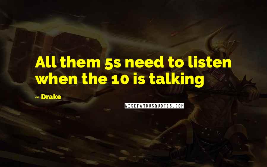 Drake Quotes: All them 5s need to listen when the 10 is talking