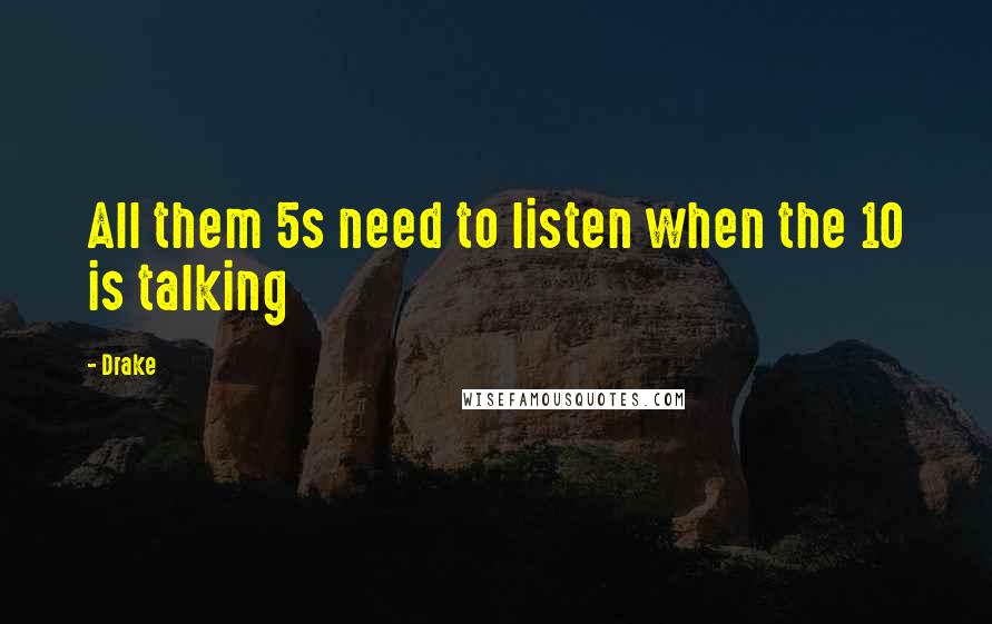 Drake Quotes: All them 5s need to listen when the 10 is talking