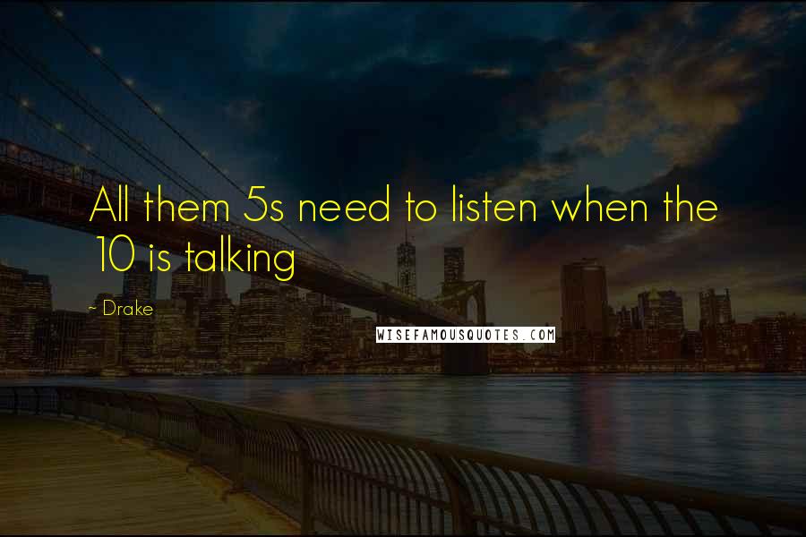 Drake Quotes: All them 5s need to listen when the 10 is talking