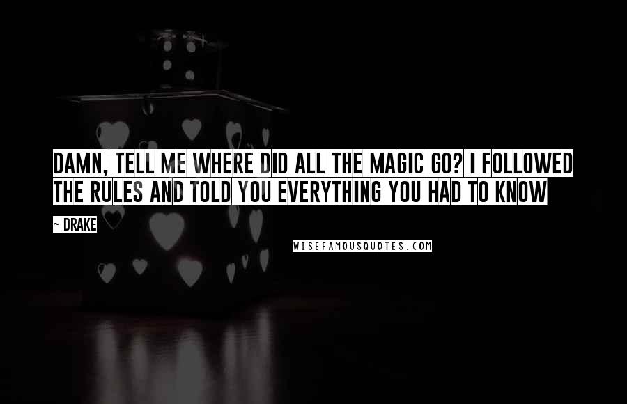 Drake Quotes: Damn, tell me where did all the magic go? I followed the rules and told you everything you had to know