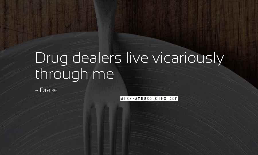 Drake Quotes: Drug dealers live vicariously through me