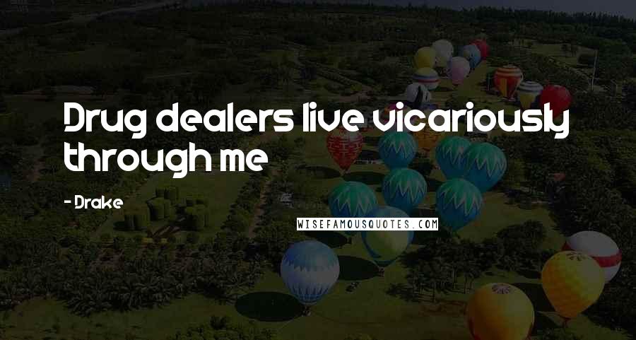 Drake Quotes: Drug dealers live vicariously through me