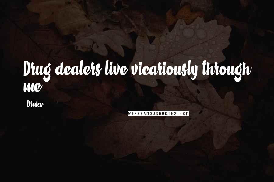 Drake Quotes: Drug dealers live vicariously through me
