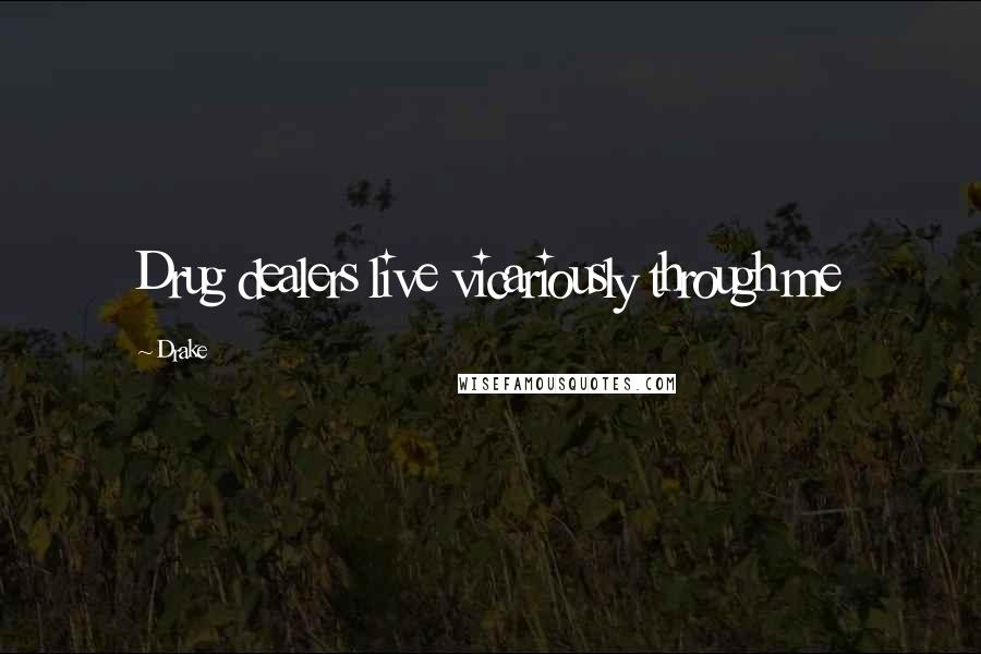 Drake Quotes: Drug dealers live vicariously through me