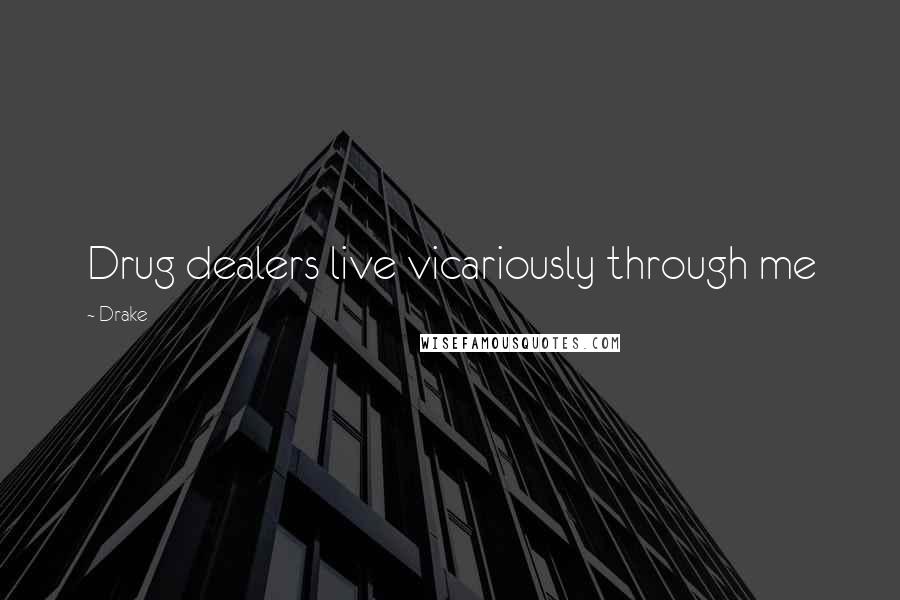 Drake Quotes: Drug dealers live vicariously through me