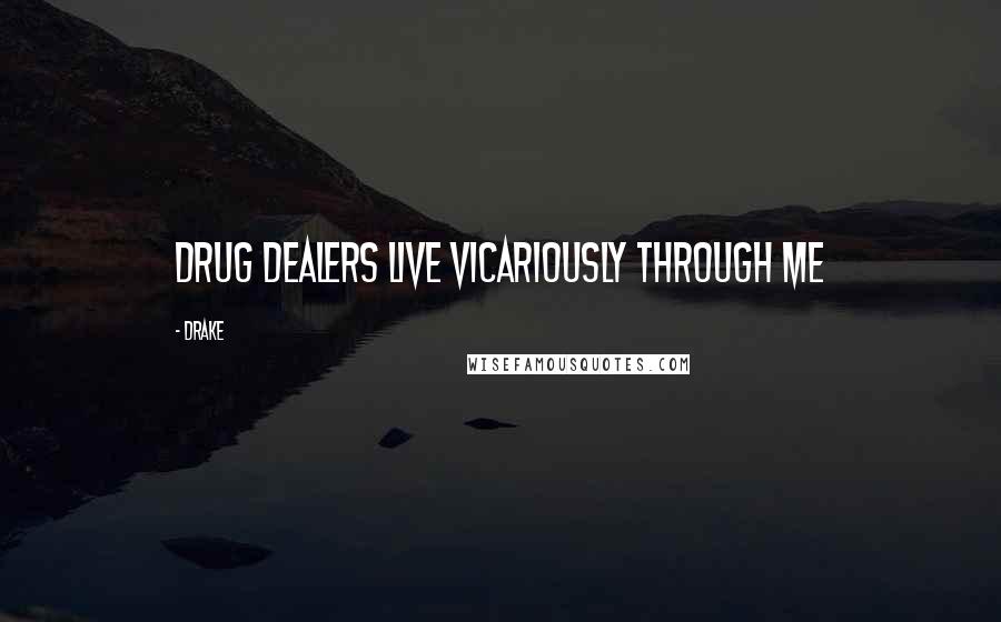 Drake Quotes: Drug dealers live vicariously through me