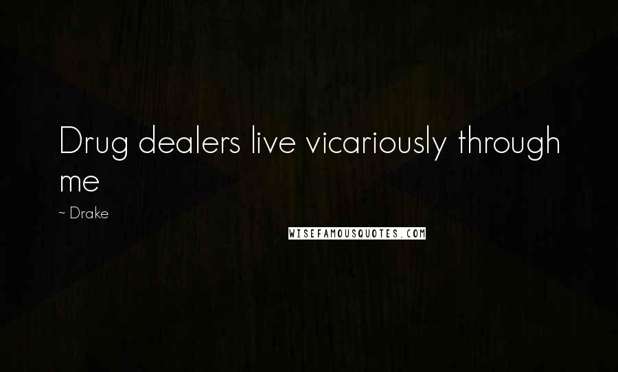 Drake Quotes: Drug dealers live vicariously through me