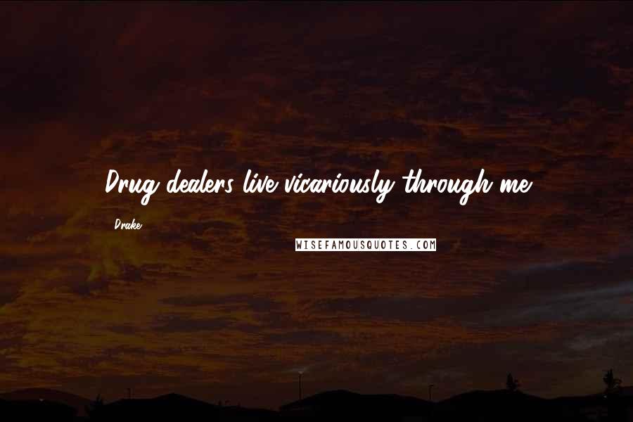 Drake Quotes: Drug dealers live vicariously through me