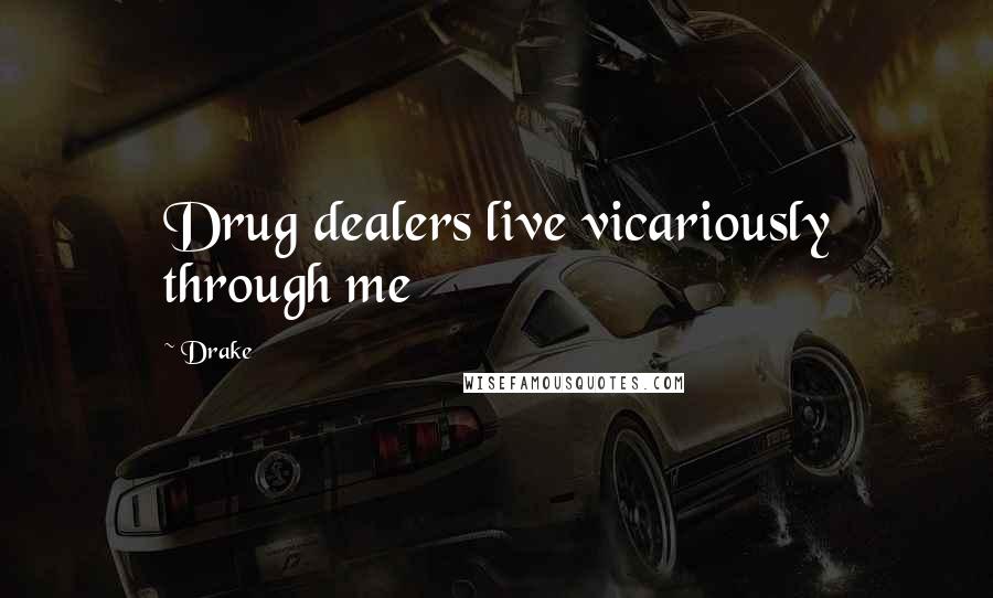 Drake Quotes: Drug dealers live vicariously through me