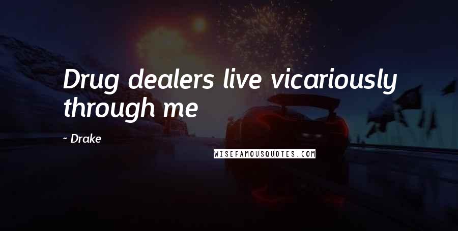 Drake Quotes: Drug dealers live vicariously through me