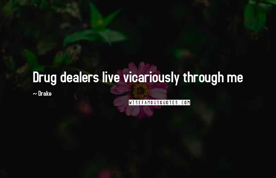 Drake Quotes: Drug dealers live vicariously through me