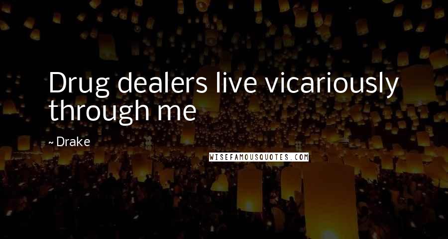Drake Quotes: Drug dealers live vicariously through me
