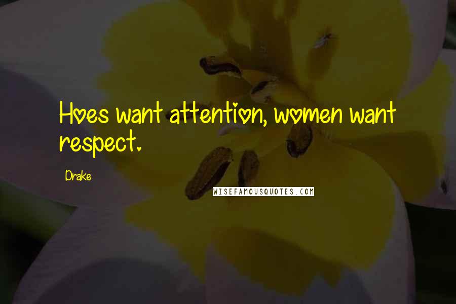 Drake Quotes: Hoes want attention, women want respect.