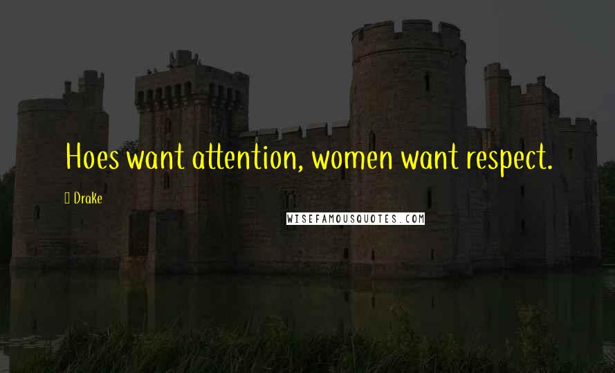 Drake Quotes: Hoes want attention, women want respect.