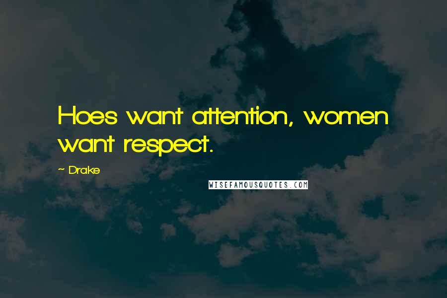 Drake Quotes: Hoes want attention, women want respect.