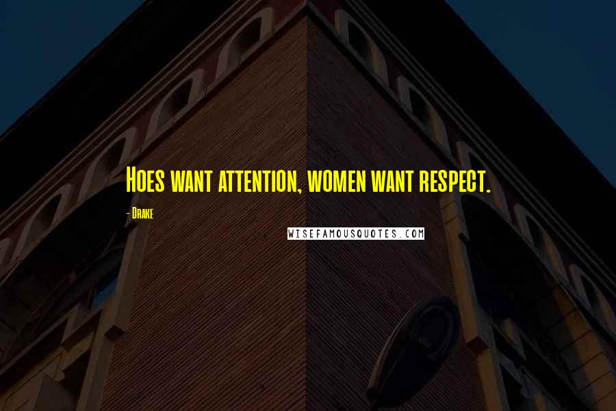 Drake Quotes: Hoes want attention, women want respect.