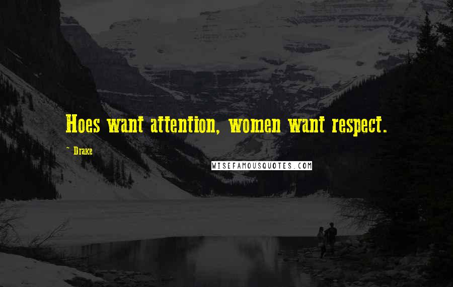 Drake Quotes: Hoes want attention, women want respect.