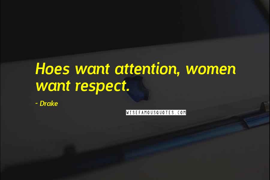 Drake Quotes: Hoes want attention, women want respect.