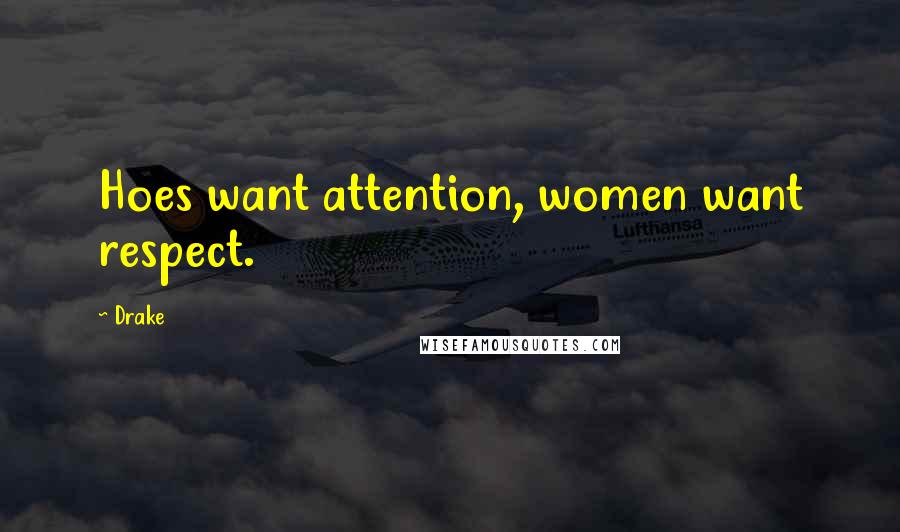 Drake Quotes: Hoes want attention, women want respect.