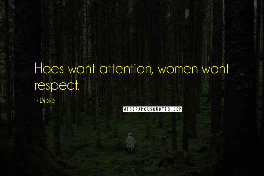 Drake Quotes: Hoes want attention, women want respect.