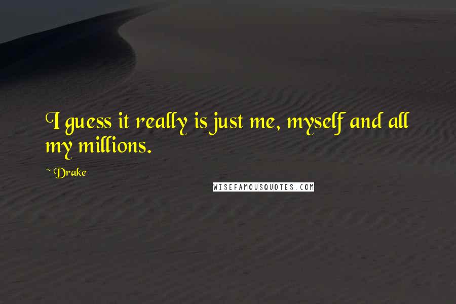 Drake Quotes: I guess it really is just me, myself and all my millions.