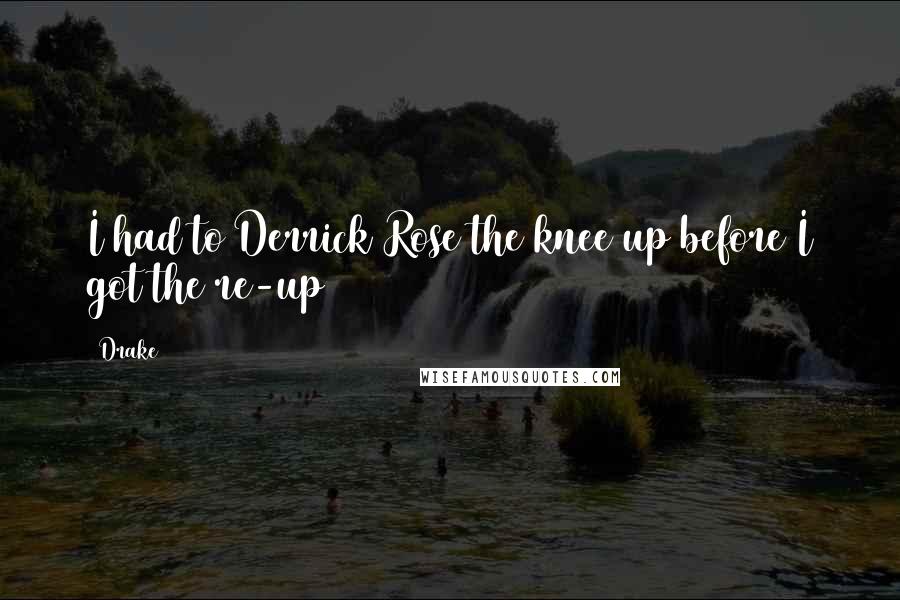 Drake Quotes: I had to Derrick Rose the knee up before I got the re-up
