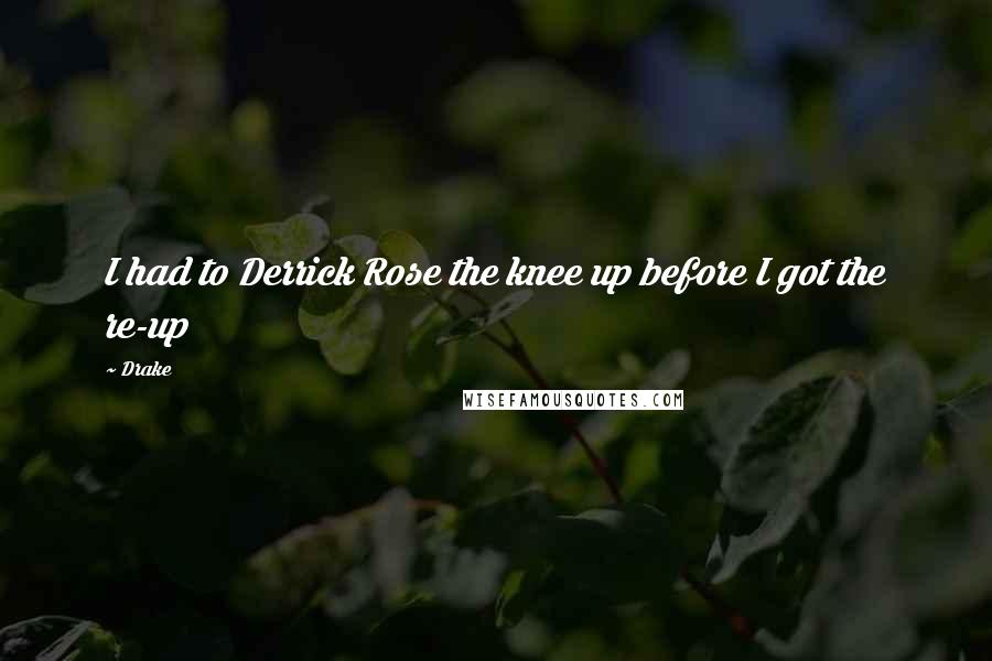 Drake Quotes: I had to Derrick Rose the knee up before I got the re-up