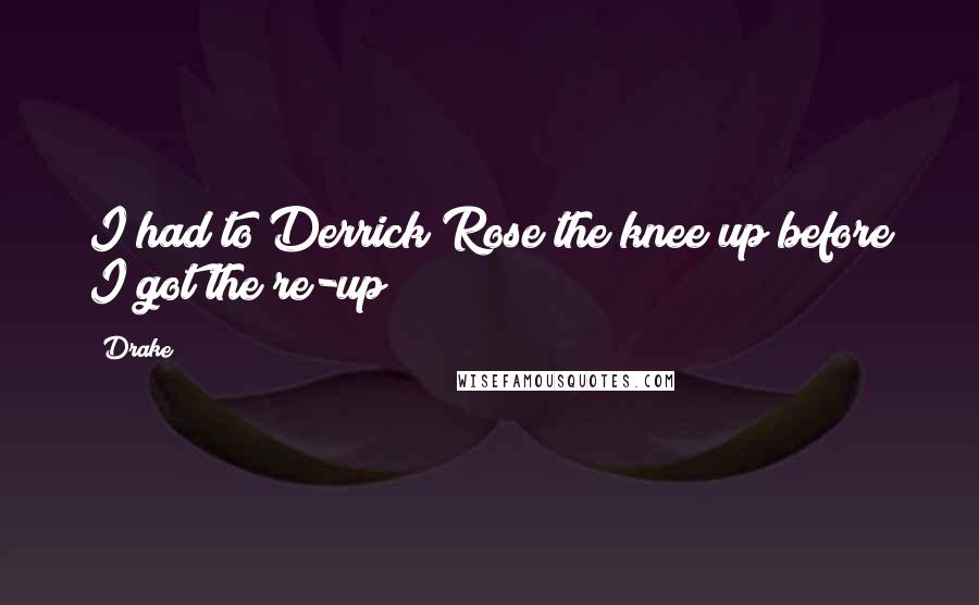 Drake Quotes: I had to Derrick Rose the knee up before I got the re-up