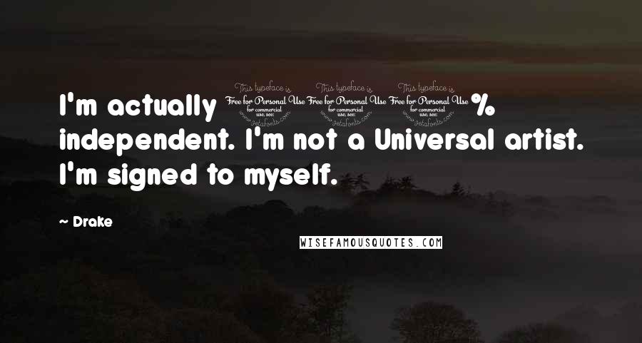 Drake Quotes: I'm actually 100% independent. I'm not a Universal artist. I'm signed to myself.
