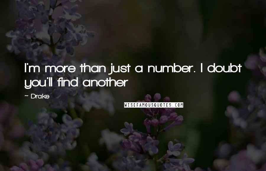 Drake Quotes: I'm more than just a number. I doubt you'll find another