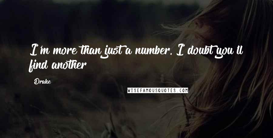 Drake Quotes: I'm more than just a number. I doubt you'll find another