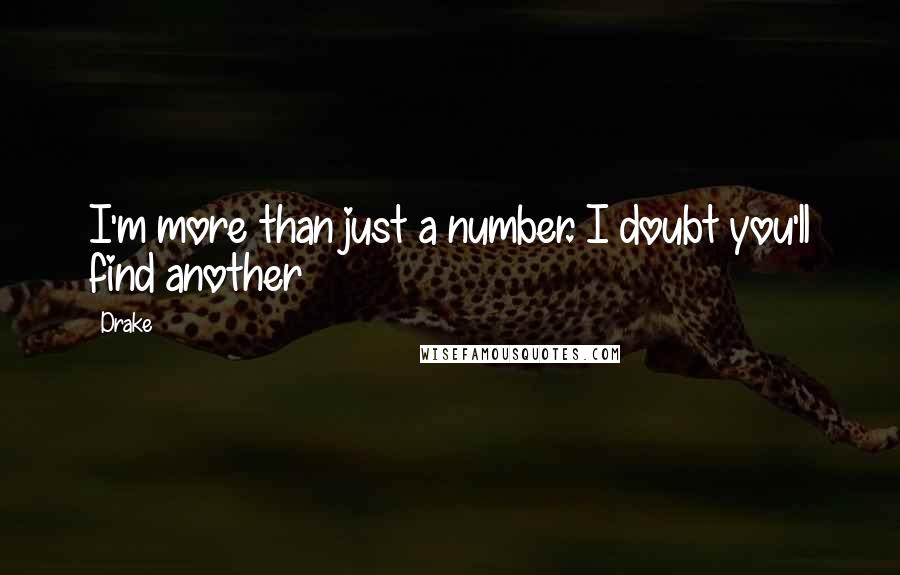 Drake Quotes: I'm more than just a number. I doubt you'll find another