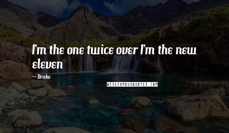 Drake Quotes: I'm the one twice over I'm the new eleven