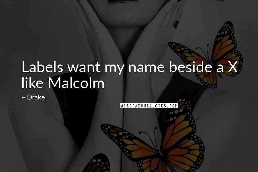 Drake Quotes: Labels want my name beside a X like Malcolm