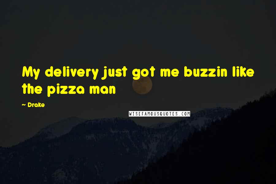 Drake Quotes: My delivery just got me buzzin like the pizza man